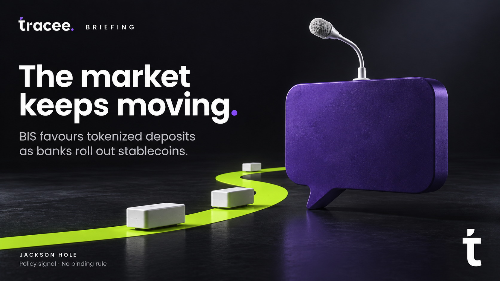 Tracee briefing cover, 'The market keeps moving': BIS General Manager Pablo Hernandez de Cos tells Jackson Hole that tokenized deposits, not stablecoins, should carry payments, even as banks keep shipping stablecoins.