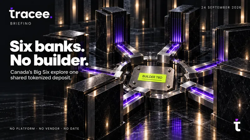 Tracee briefing cover, 'Six banks. No builder.': Canada's Big Six explore one shared tokenized deposit.